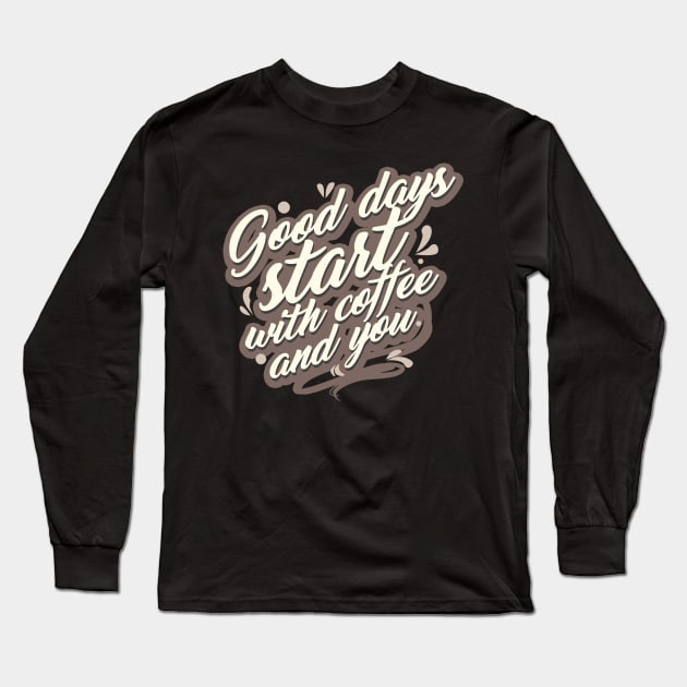 Good days Start with Coffee and You Long Sleeve T-Shirt by avshirtnation